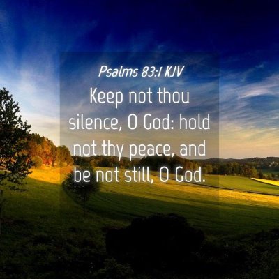 Picture 04 - Psalms 83:1 KJV - Keep not thou silence, O God: hold not thy peace, - Bible Verse Picture