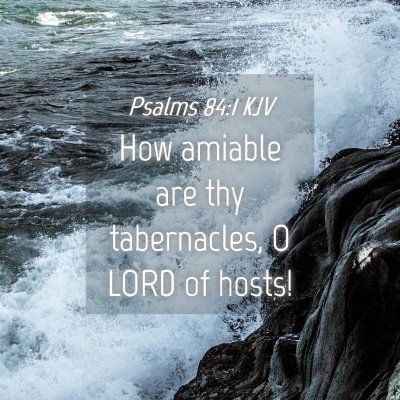 Picture 04 - Psalms 84:1 KJV - How amiable are thy tabernacles, O LORD of - Bible Verse Picture