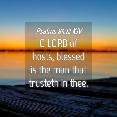 Picture 04 - Psalms 84:12 KJV - O LORD of hosts, blessed is the man that trusteth - Bible Verse Picture