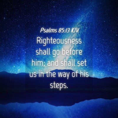 Picture 04 - Psalms 85:13 KJV - Righteousness shall go before him; and shall set - Bible Verse Picture