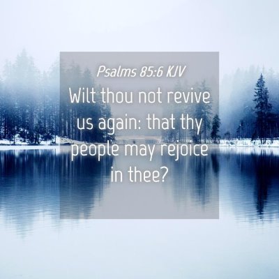 Picture 04 - Psalms 85:6 KJV - Wilt thou not revive us again: that thy people - Bible Verse Picture