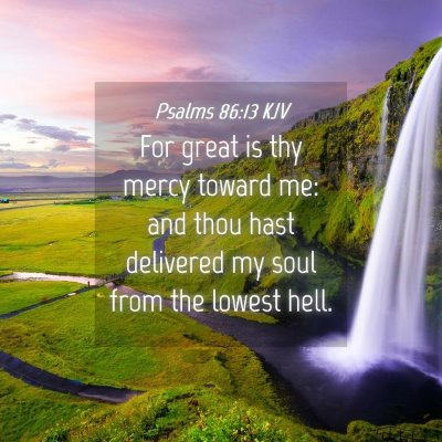 Picture 04 - Psalms 86:13 KJV - For great is thy mercy toward me: and thou hast - Bible Verse Picture