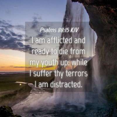 Picture 04 - Psalms 88:15 KJV - I am afflicted and ready to die from my youth up: - Bible Verse Picture