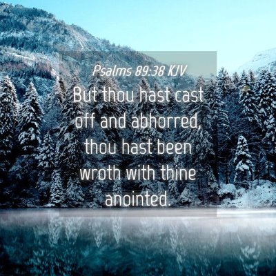 Picture 04 - Psalms 89:38 KJV - But thou hast cast off and abhorred, thou hast - Bible Verse Picture