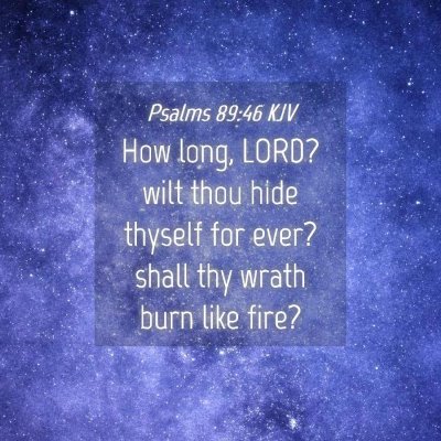 Picture 04 - Psalms 89:46 KJV - How long, LORD? wilt thou hide thyself for ever? - Bible Verse Picture