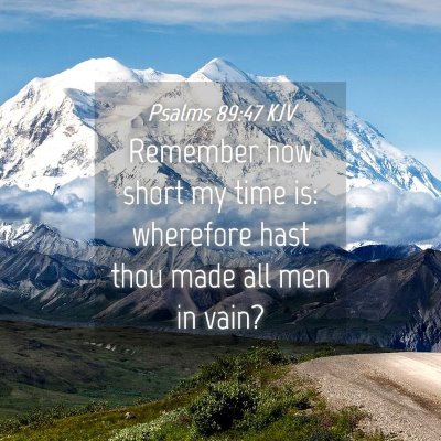 Picture 04 - Psalms 89:47 KJV - Remember how short my time is: wherefore hast - Bible Verse Picture
