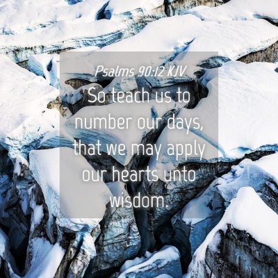 Picture 04 - Psalms 90:12 KJV - So teach us to number our days, that we may apply - Bible Verse Picture