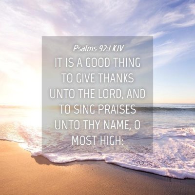 Picture 04 - Psalms 92:1 KJV - IT IS A GOOD THING TO GIVE THANKS UNTO THE LORD, - Bible Verse Picture