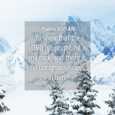 Picture 04 - Psalms 92:15 KJV - To shew that the LORD is upright: he is my rock, - Bible Verse Picture