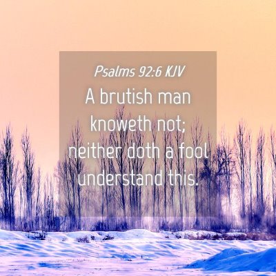 Picture 04 - Psalms 92:6 KJV - A brutish man knoweth not; neither doth a fool - Bible Verse Picture