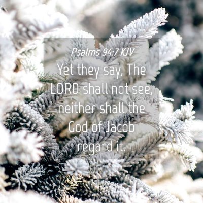 Picture 04 - Psalms 94:7 KJV - Yet they say, The LORD shall not see, neither - Bible Verse Picture