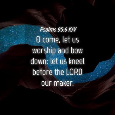 Picture 04 - Psalms 95:6 KJV - O come, let us worship and bow down: let us kneel - Bible Verse Picture