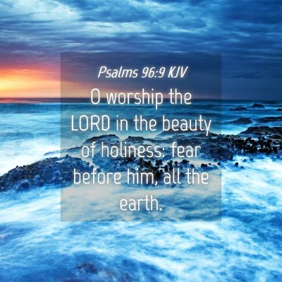 Picture 04 - Psalms 96:9 KJV - O worship the LORD in the beauty of holiness: - Bible Verse Picture