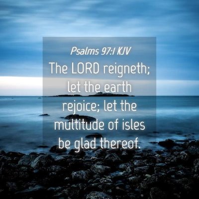 Picture 04 - Psalms 97:1 KJV - The LORD reigneth; let the earth rejoice; let the - Bible Verse Picture