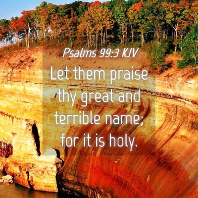 Picture 04 - Psalms 99:3 KJV - Let them praise thy great and terrible name; for - Bible Verse Picture