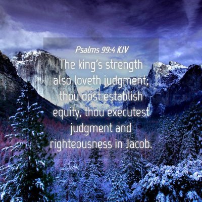Picture 04 - Psalms 99:4 KJV - The king's strength also loveth judgment; thou - Bible Verse Picture