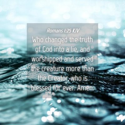 Picture 04 - Romans 1:25 KJV - Who changed the truth of God into a lie, and - Bible Verse Picture