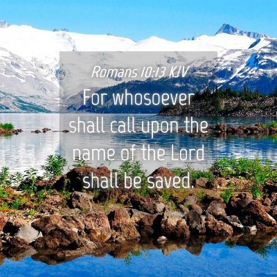 Picture 04 - Romans 10:13 KJV - For whosoever shall call upon the name of the - Bible Verse Picture