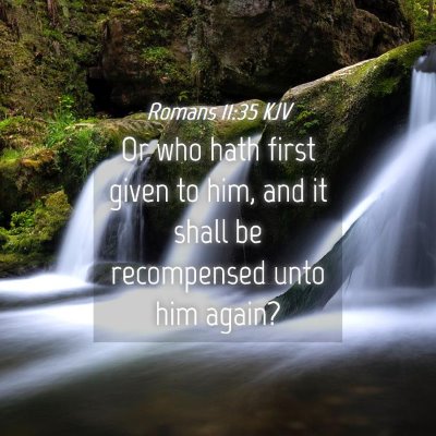 Picture 04 - Romans 11:35 KJV - Or who hath first given to him, and it shall be - Bible Verse Picture