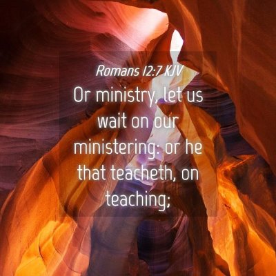 Picture 04 - Romans 12:7 KJV - Or ministry, let us wait on our ministering: or - Bible Verse Picture