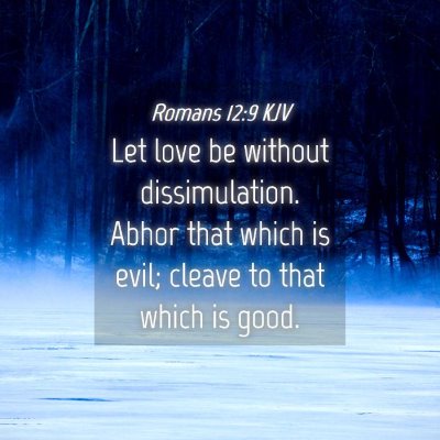 Picture 04 - Romans 12:9 KJV - Let love be without dissimulation. Abhor that - Bible Verse Picture