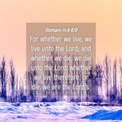 Picture 04 - Romans 14:8 KJV - For whether we live, we live unto the Lord; and - Bible Verse Picture