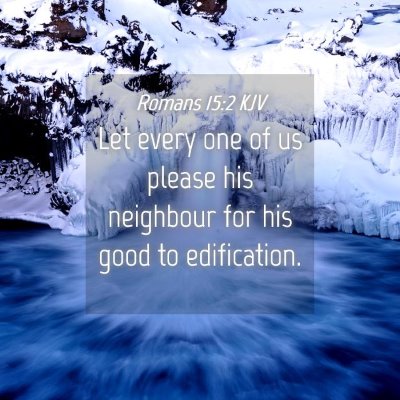 Picture 04 - Romans 15:2 KJV - Let every one of us please his neighbour for his - Bible Verse Picture