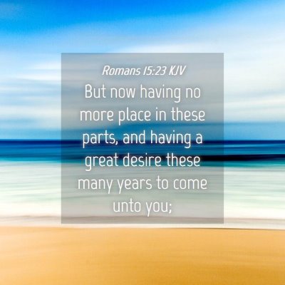 Picture 04 - Romans 15:23 KJV - But now having no more place in these parts, and - Bible Verse Picture