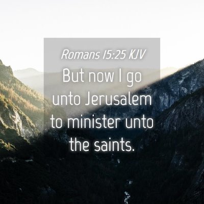 Picture 04 - Romans 15:25 KJV - But now I go unto Jerusalem to minister unto the - Bible Verse Picture