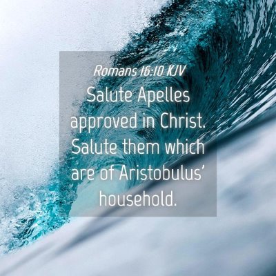 Picture 04 - Romans 16:10 KJV - Salute Apelles approved in Christ. Salute them - Bible Verse Picture
