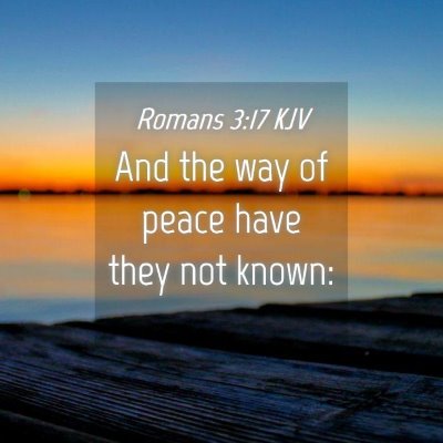 Picture 04 - Romans 3:17 KJV - And the way of peace have they not - Bible Verse Picture
