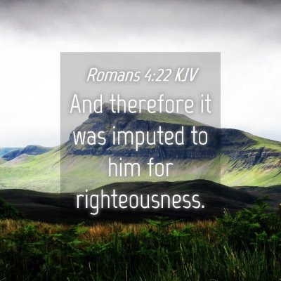 Picture 04 - Romans 4:22 KJV - And therefore it was imputed to him for - Bible Verse Picture