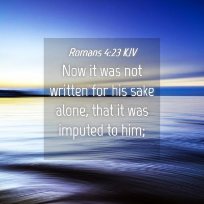 Picture 04 - Romans 4:23 KJV - Now it was not written for his sake alone, that - Bible Verse Picture
