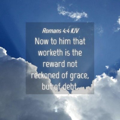 Picture 04 - Romans 4:4 KJV - Now to him that worketh is the reward not - Bible Verse Picture