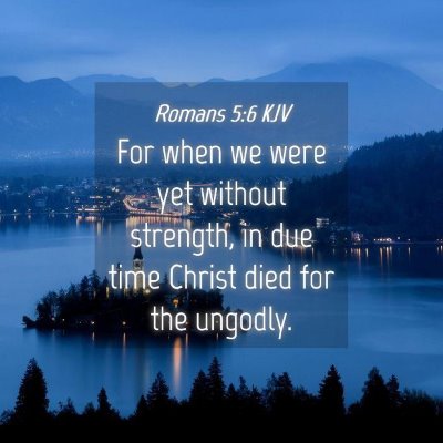 Picture 04 - Romans 5:6 KJV - For when we were yet without strength, in due - Bible Verse Picture