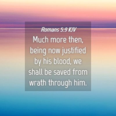 Picture 04 - Romans 5:9 KJV - Much more then, being now justified by his blood, - Bible Verse Picture