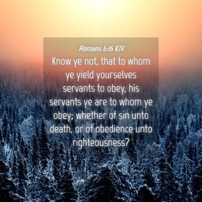 Picture 04 - Romans 6:16 KJV - Know ye not, that to whom ye yield yourselves - Bible Verse Picture