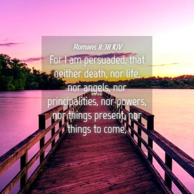 Picture 04 - Romans 8:38 KJV - For I am persuaded, that neither death, nor life, - Bible Verse Picture