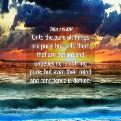 Picture 04 - Titus 1:15 KJV - Unto the pure all things are pure: but unto them - Bible Verse Picture