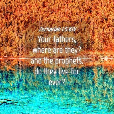 Picture 04 - Zechariah 1:5 KJV - Your fathers, where are they? and the prophets, - Bible Verse Picture