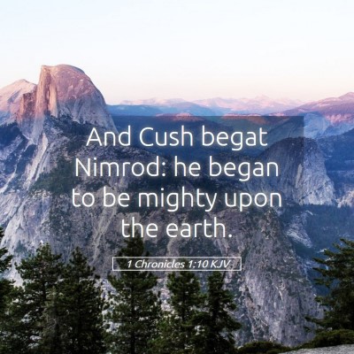 Picture 05 - 1 Chronicles 1:10 KJV - And Cush begat Nimrod: he began to be mighty upon - Bible Verse Picture