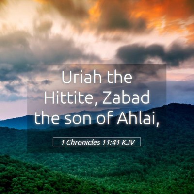 Picture 05 - 1 Chronicles 11:41 KJV - Uriah the Hittite, Zabad the son of - Bible Verse Picture