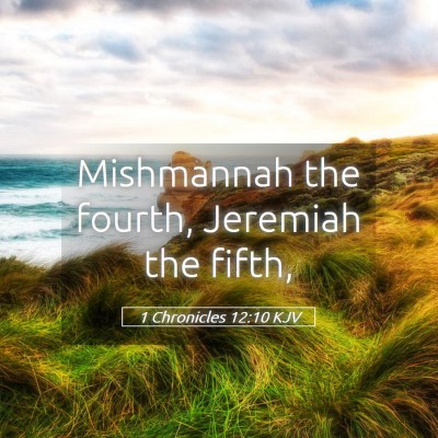 Picture 05 - 1 Chronicles 12:10 KJV - Mishmannah the fourth, Jeremiah the - Bible Verse Picture