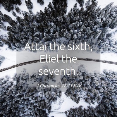 Picture 05 - 1 Chronicles 12:11 KJV - Attai the sixth, Eliel the - Bible Verse Picture