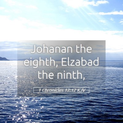 Picture 05 - 1 Chronicles 12:12 KJV - Johanan the eighth, Elzabad the - Bible Verse Picture