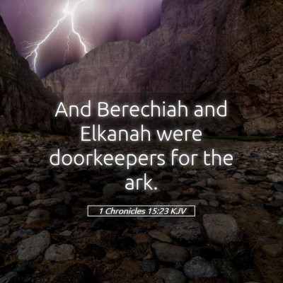 Picture 05 - 1 Chronicles 15:23 KJV - And Berechiah and Elkanah were doorkeepers for - Bible Verse Picture