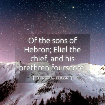 Picture 05 - 1 Chronicles 15:9 KJV - Of the sons of Hebron; Eliel the chief, and his - Bible Verse Picture