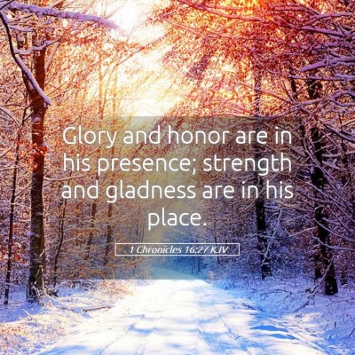 Picture 05 - 1 Chronicles 16:27 KJV - Glory and honor are in his presence; strength and - Bible Verse Picture