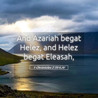 Picture 05 - 1 Chronicles 2:39 KJV - And Azariah begat Helez, and Helez begat - Bible Verse Picture