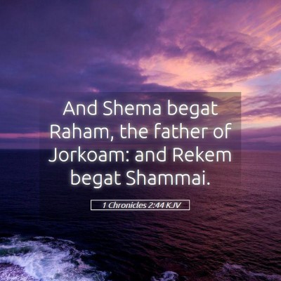 Picture 05 - 1 Chronicles 2:44 KJV - And Shema begat Raham, the father of Jorkoam: and - Bible Verse Picture